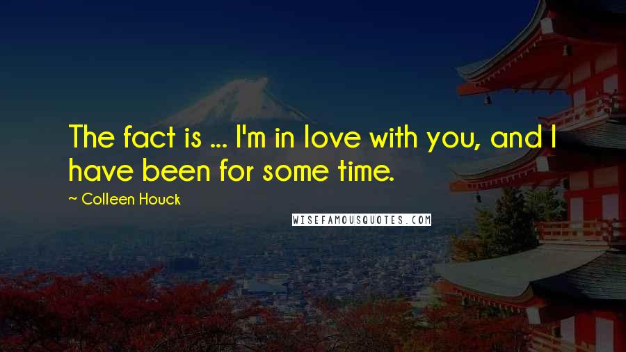 Colleen Houck Quotes: The fact is ... I'm in love with you, and I have been for some time.