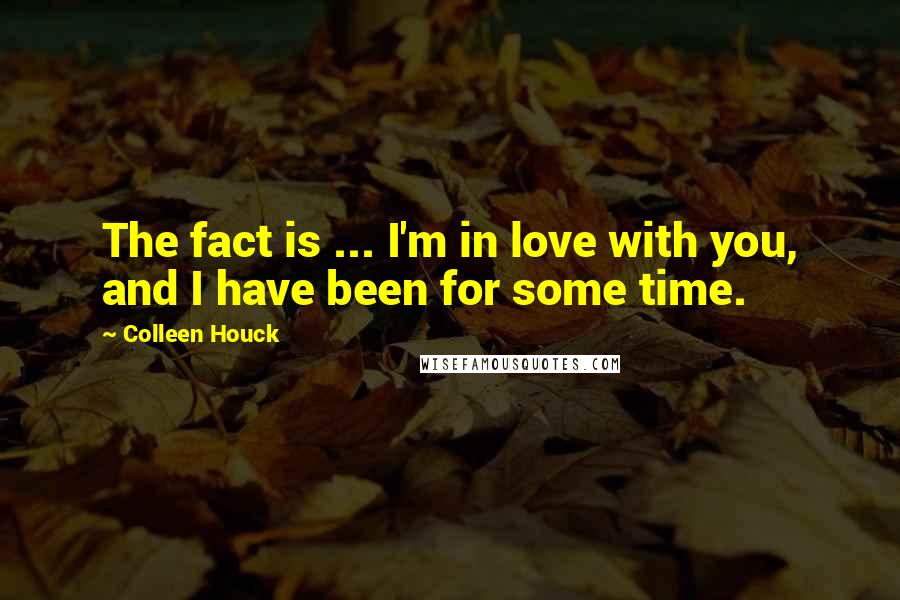 Colleen Houck Quotes: The fact is ... I'm in love with you, and I have been for some time.