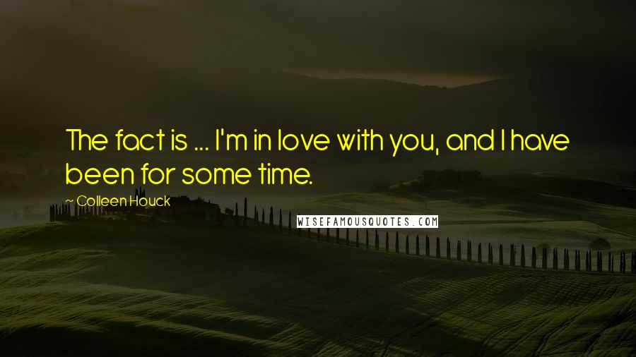 Colleen Houck Quotes: The fact is ... I'm in love with you, and I have been for some time.