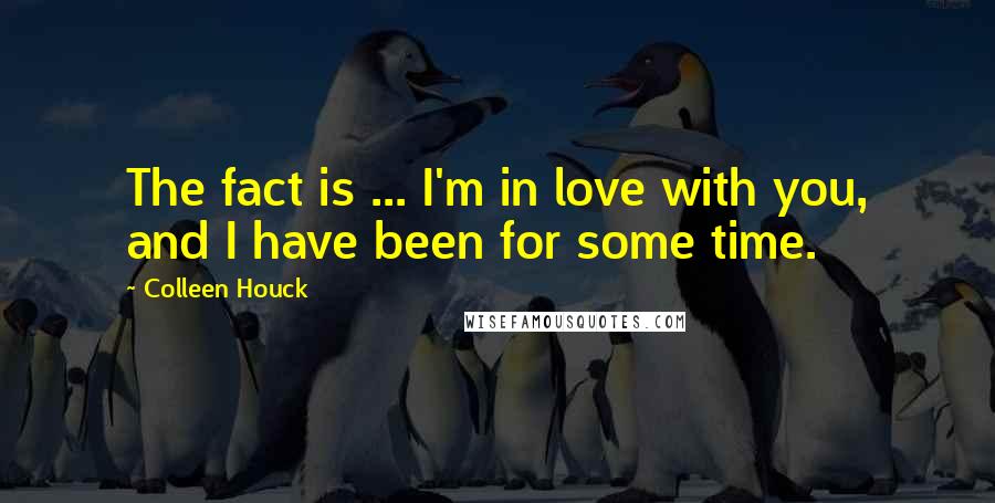 Colleen Houck Quotes: The fact is ... I'm in love with you, and I have been for some time.
