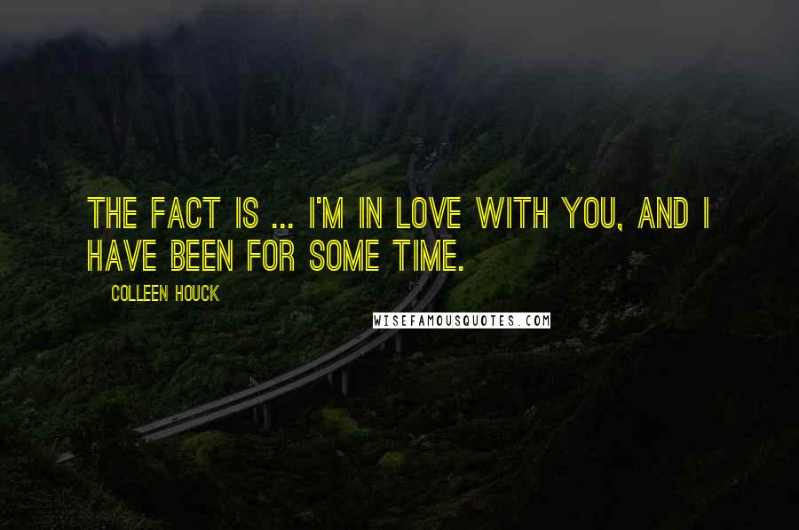 Colleen Houck Quotes: The fact is ... I'm in love with you, and I have been for some time.