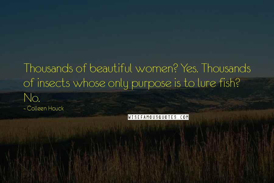 Colleen Houck Quotes: Thousands of beautiful women? Yes. Thousands of insects whose only purpose is to lure fish? No.