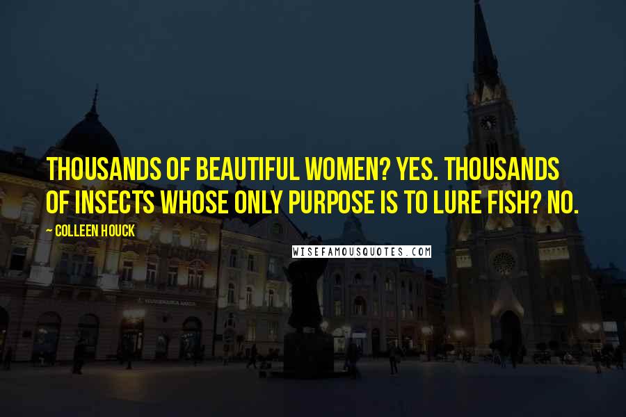 Colleen Houck Quotes: Thousands of beautiful women? Yes. Thousands of insects whose only purpose is to lure fish? No.