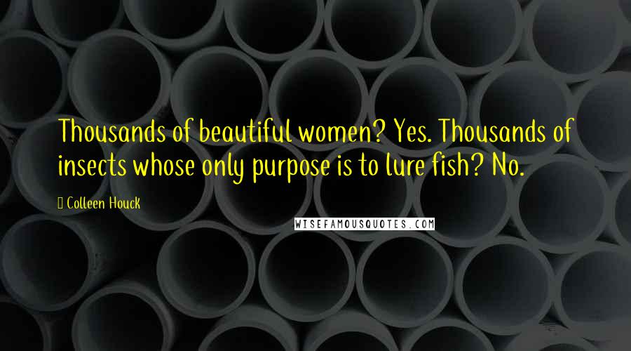 Colleen Houck Quotes: Thousands of beautiful women? Yes. Thousands of insects whose only purpose is to lure fish? No.