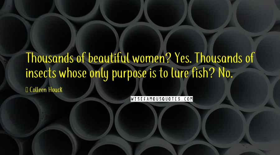 Colleen Houck Quotes: Thousands of beautiful women? Yes. Thousands of insects whose only purpose is to lure fish? No.