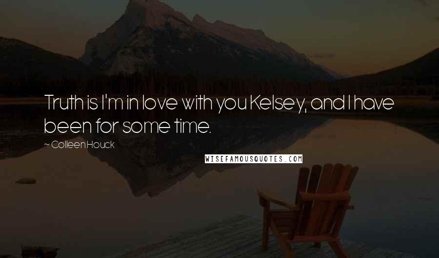 Colleen Houck Quotes: Truth is I'm in love with you Kelsey, and I have been for some time.