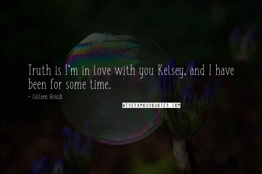 Colleen Houck Quotes: Truth is I'm in love with you Kelsey, and I have been for some time.