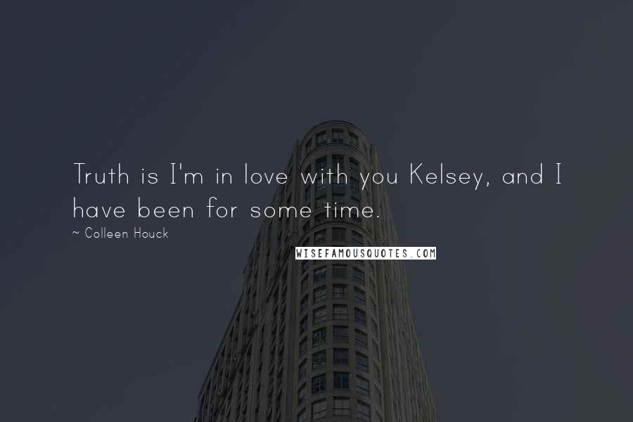 Colleen Houck Quotes: Truth is I'm in love with you Kelsey, and I have been for some time.