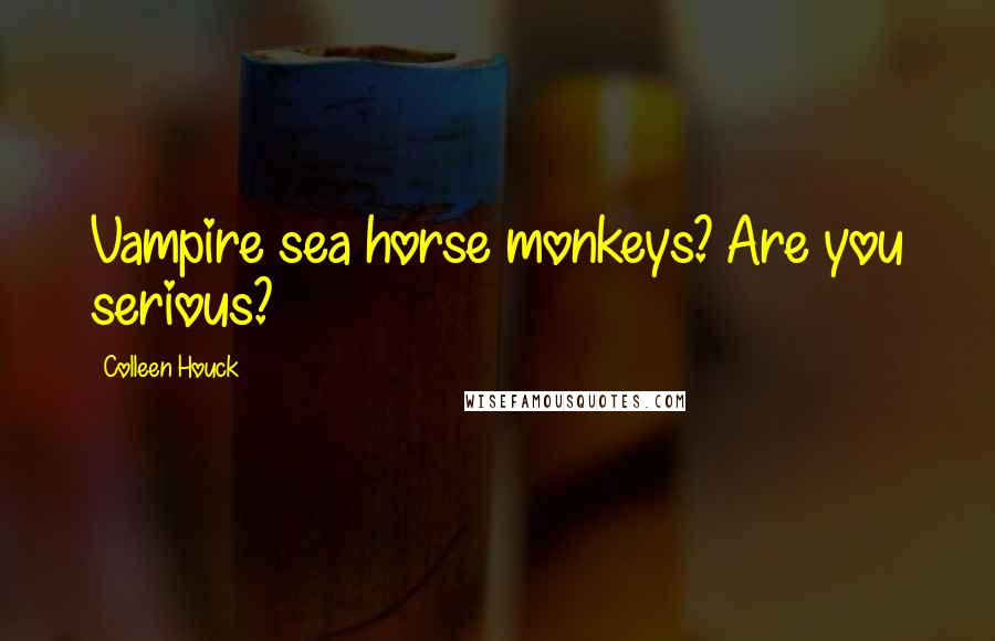 Colleen Houck Quotes: Vampire sea horse monkeys? Are you serious?