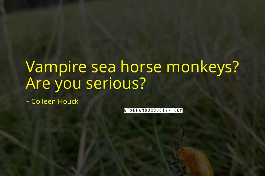 Colleen Houck Quotes: Vampire sea horse monkeys? Are you serious?