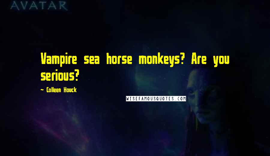 Colleen Houck Quotes: Vampire sea horse monkeys? Are you serious?