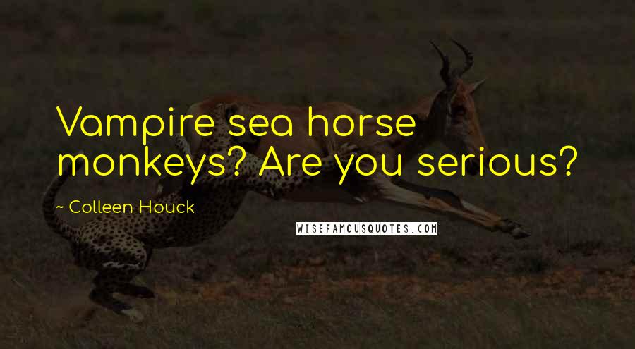 Colleen Houck Quotes: Vampire sea horse monkeys? Are you serious?