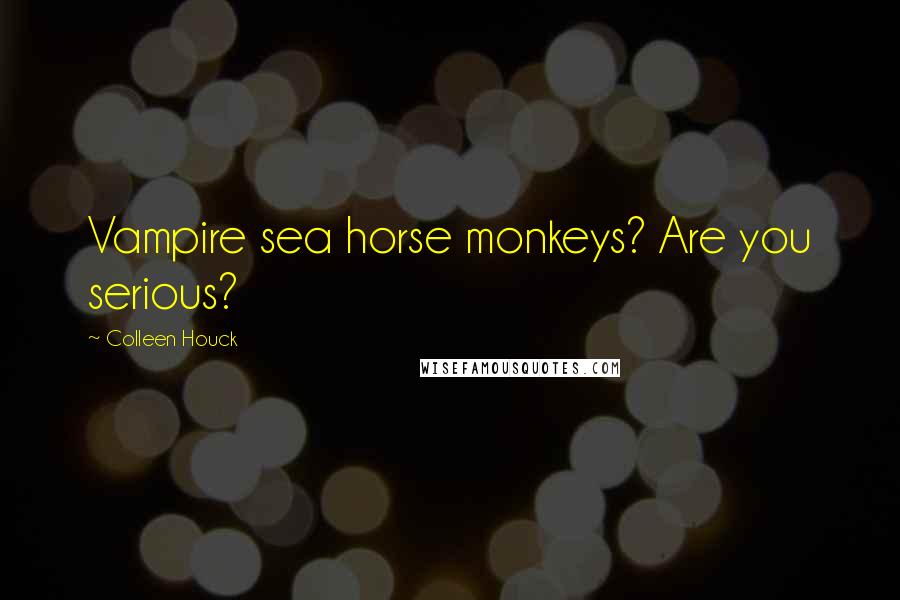 Colleen Houck Quotes: Vampire sea horse monkeys? Are you serious?