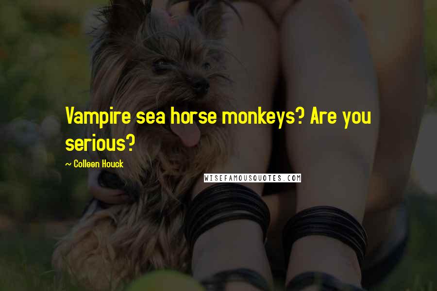 Colleen Houck Quotes: Vampire sea horse monkeys? Are you serious?