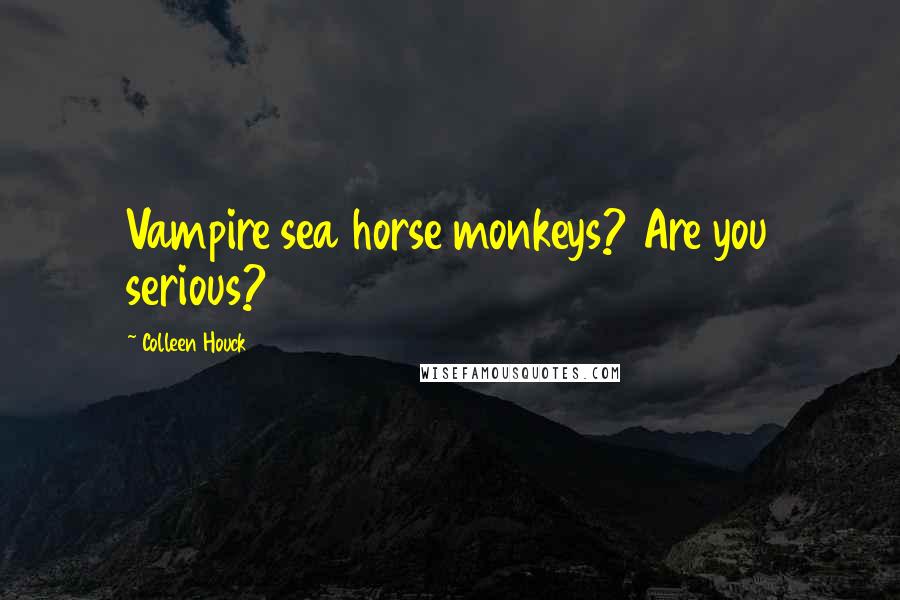 Colleen Houck Quotes: Vampire sea horse monkeys? Are you serious?