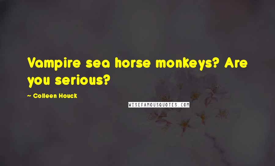 Colleen Houck Quotes: Vampire sea horse monkeys? Are you serious?