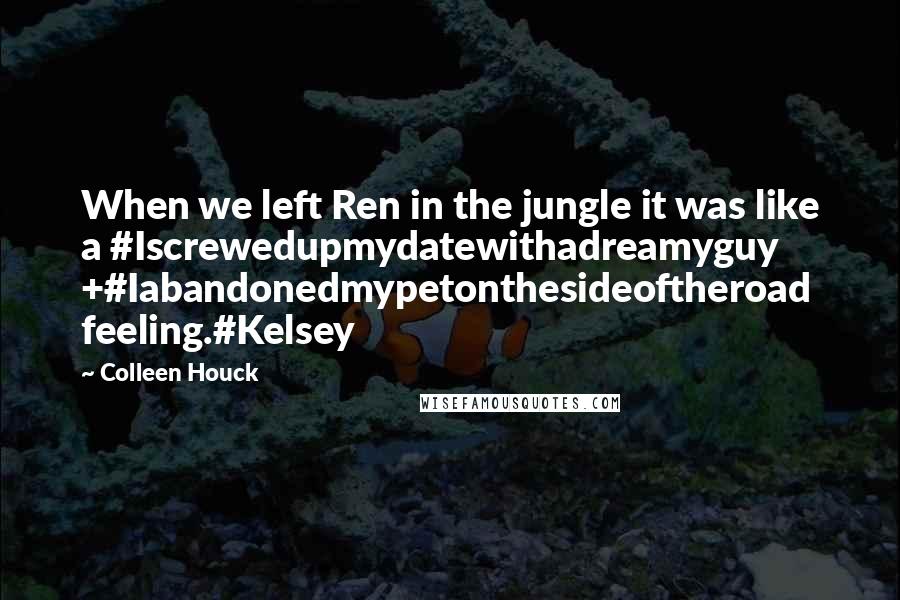 Colleen Houck Quotes: When we left Ren in the jungle it was like a #Iscrewedupmydatewithadreamyguy +#Iabandonedmypetonthesideoftheroad feeling.#Kelsey