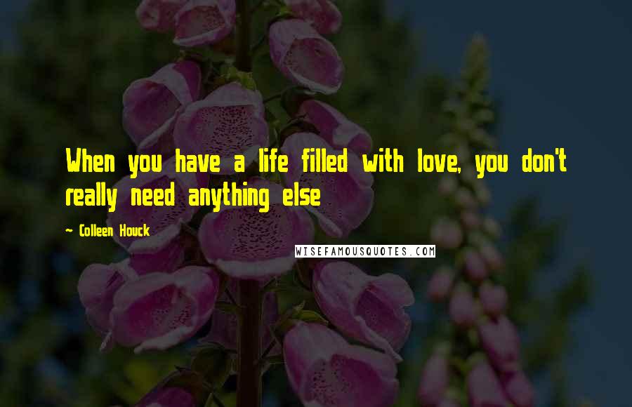 Colleen Houck Quotes: When you have a life filled with love, you don't really need anything else