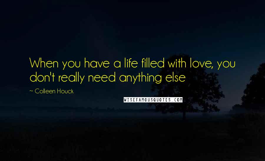 Colleen Houck Quotes: When you have a life filled with love, you don't really need anything else