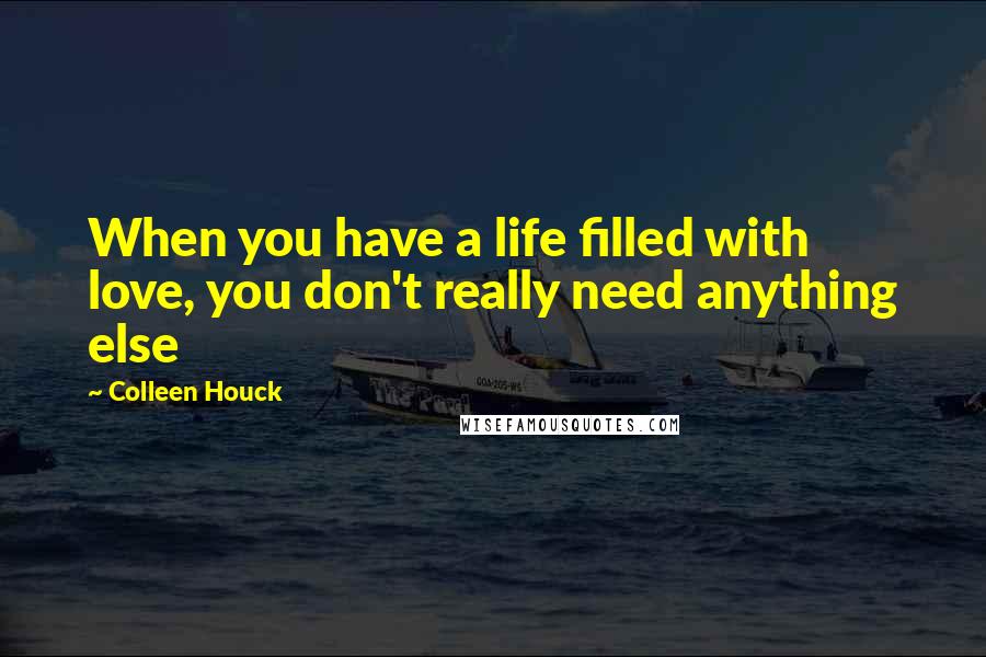 Colleen Houck Quotes: When you have a life filled with love, you don't really need anything else