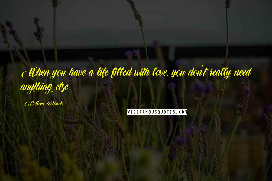 Colleen Houck Quotes: When you have a life filled with love, you don't really need anything else