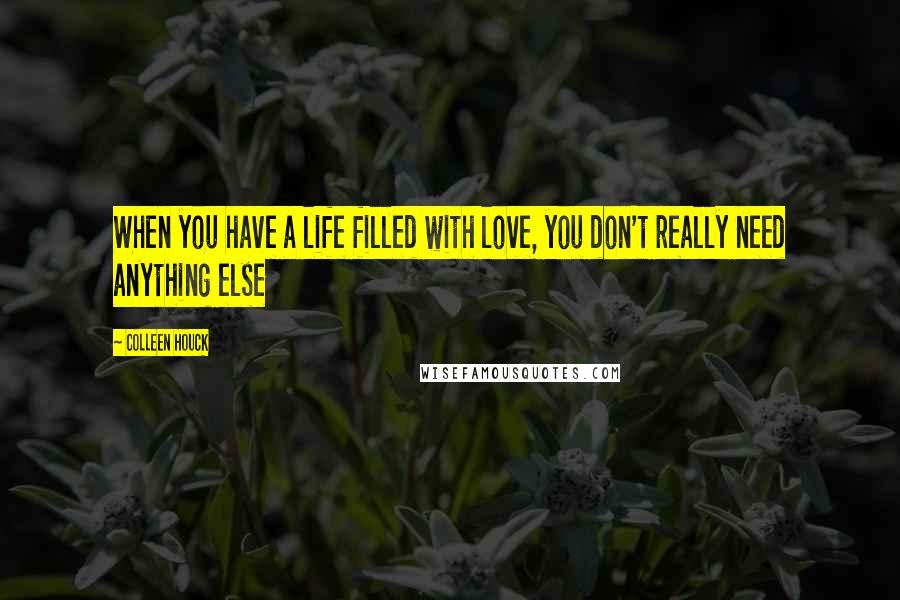 Colleen Houck Quotes: When you have a life filled with love, you don't really need anything else