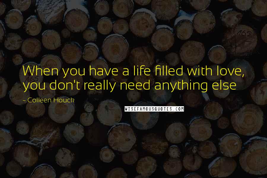 Colleen Houck Quotes: When you have a life filled with love, you don't really need anything else