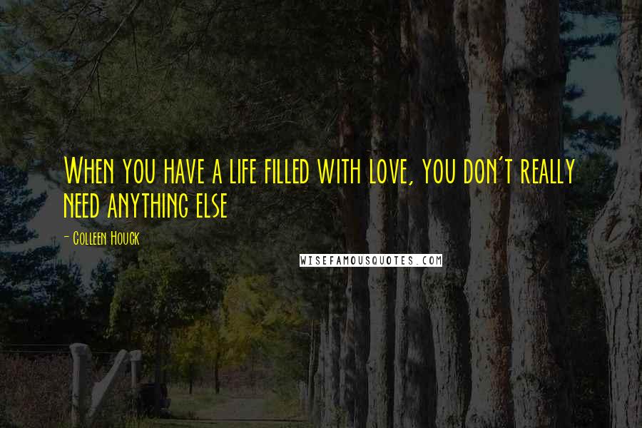 Colleen Houck Quotes: When you have a life filled with love, you don't really need anything else