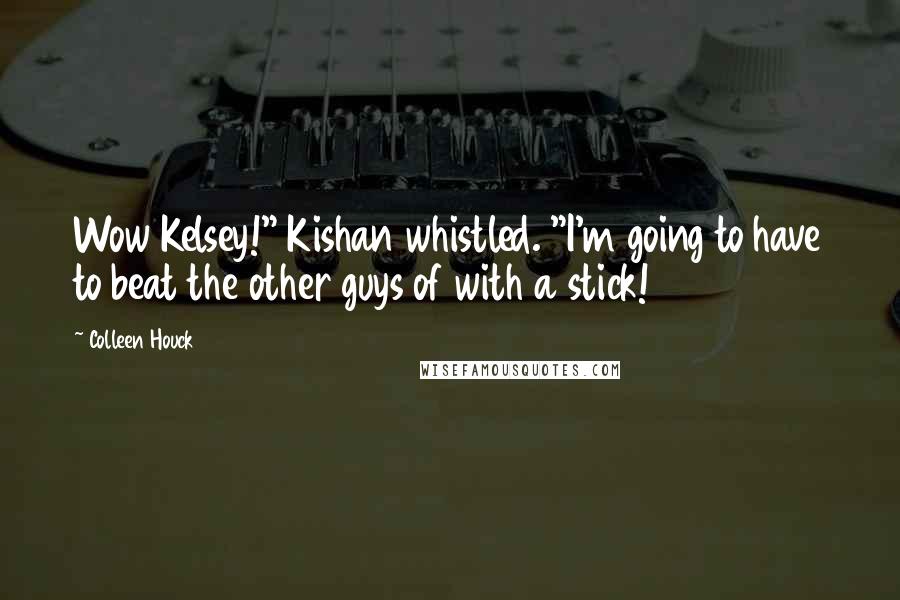 Colleen Houck Quotes: Wow Kelsey!" Kishan whistled. "I'm going to have to beat the other guys of with a stick!