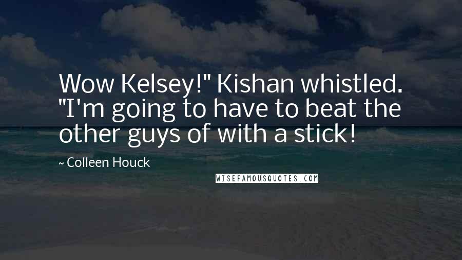 Colleen Houck Quotes: Wow Kelsey!" Kishan whistled. "I'm going to have to beat the other guys of with a stick!