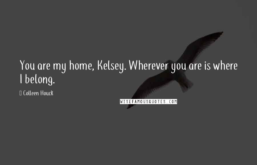Colleen Houck Quotes: You are my home, Kelsey. Wherever you are is where I belong.