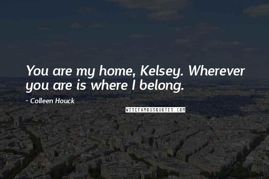 Colleen Houck Quotes: You are my home, Kelsey. Wherever you are is where I belong.