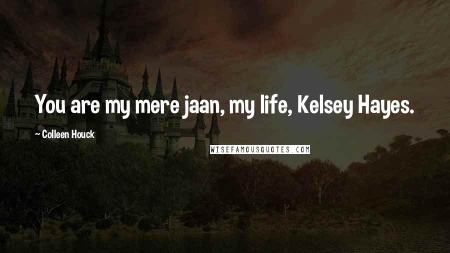 Colleen Houck Quotes: You are my mere jaan, my life, Kelsey Hayes.