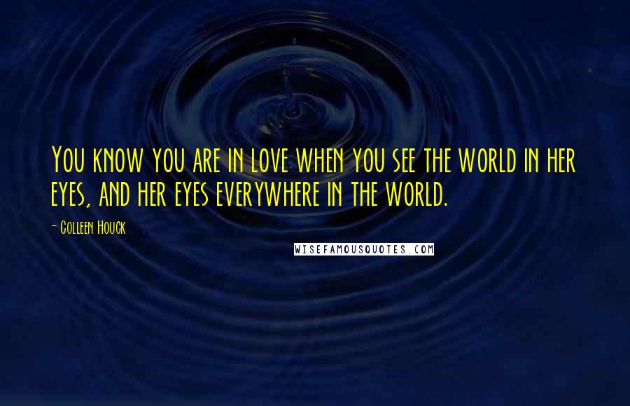 Colleen Houck Quotes: You know you are in love when you see the world in her eyes, and her eyes everywhere in the world.