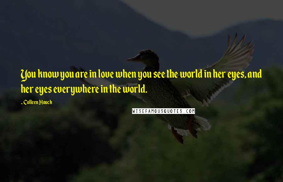 Colleen Houck Quotes: You know you are in love when you see the world in her eyes, and her eyes everywhere in the world.