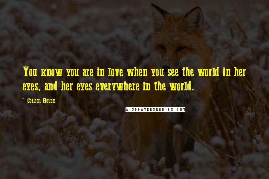 Colleen Houck Quotes: You know you are in love when you see the world in her eyes, and her eyes everywhere in the world.