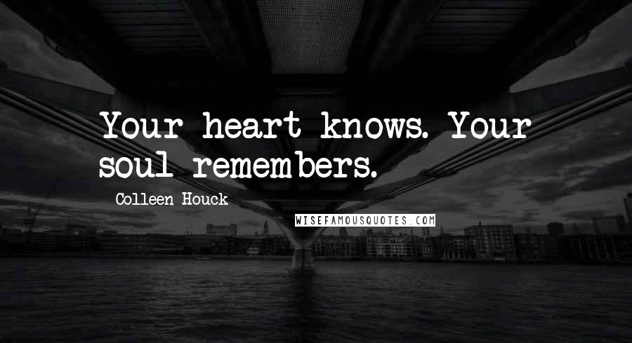 Colleen Houck Quotes: Your heart knows. Your soul remembers.