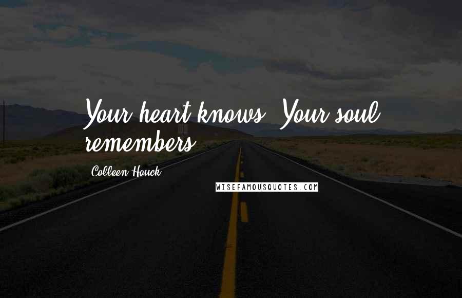 Colleen Houck Quotes: Your heart knows. Your soul remembers.