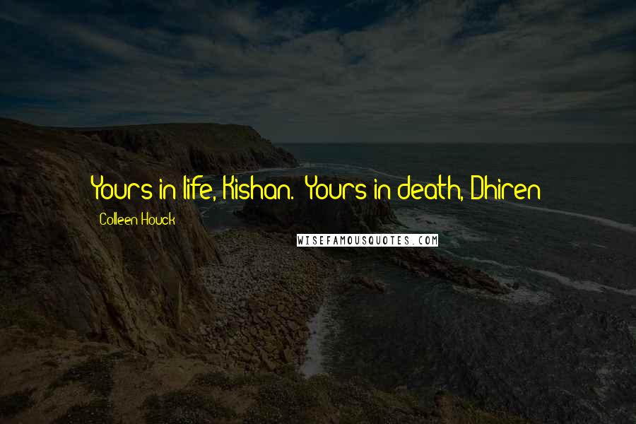 Colleen Houck Quotes: Yours in life, Kishan.""Yours in death, Dhiren