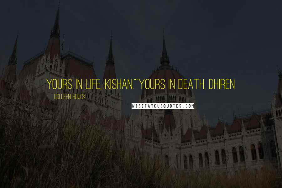Colleen Houck Quotes: Yours in life, Kishan.""Yours in death, Dhiren