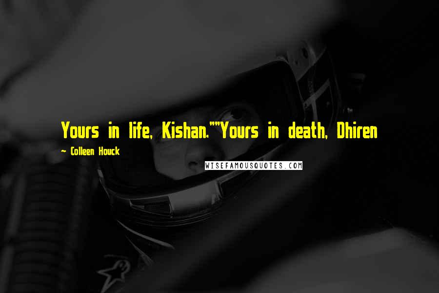 Colleen Houck Quotes: Yours in life, Kishan.""Yours in death, Dhiren