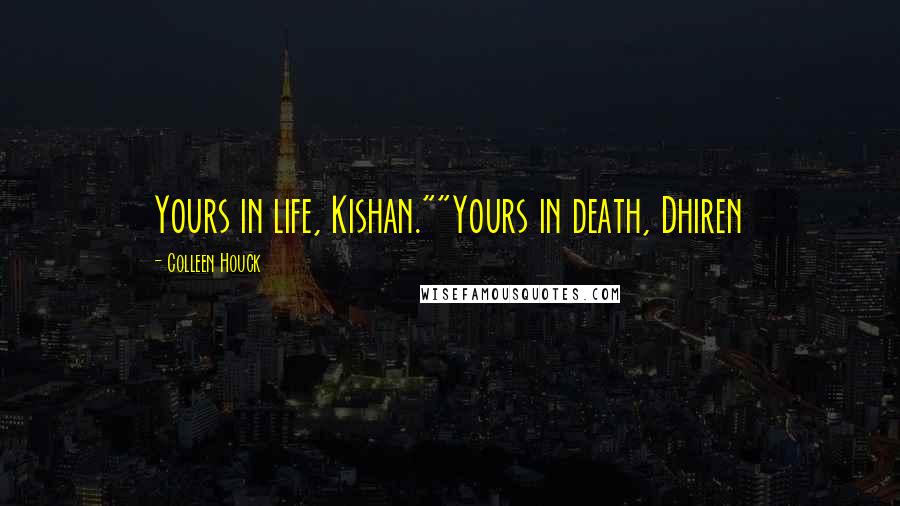 Colleen Houck Quotes: Yours in life, Kishan.""Yours in death, Dhiren