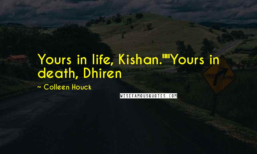 Colleen Houck Quotes: Yours in life, Kishan.""Yours in death, Dhiren