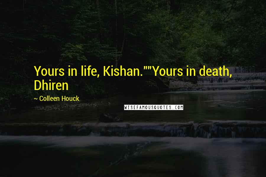 Colleen Houck Quotes: Yours in life, Kishan.""Yours in death, Dhiren
