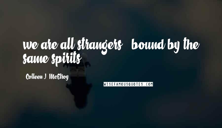 Colleen J. McElroy Quotes: we are all strangers / bound by the same spirits