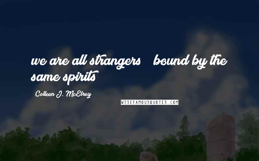 Colleen J. McElroy Quotes: we are all strangers / bound by the same spirits