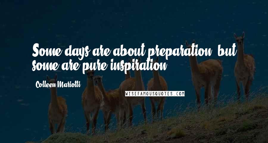 Colleen Mariotti Quotes: Some days are about preparation, but some are pure inspiration.