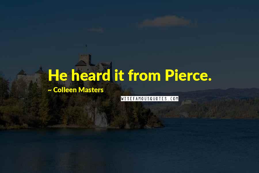 Colleen Masters Quotes: He heard it from Pierce.