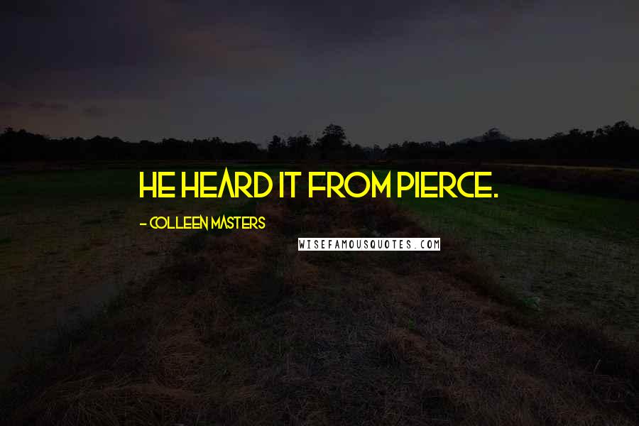 Colleen Masters Quotes: He heard it from Pierce.