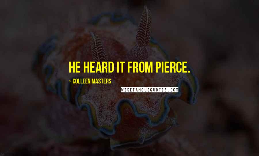 Colleen Masters Quotes: He heard it from Pierce.